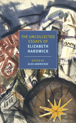 Elizabeth Hardwick - The Uncollected Essays of Elizabeth Hardwick