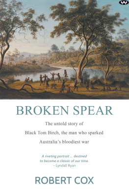 Robert Cox - Broken Spear: The Untold Story of Black Tom Birch, the Man who Sparked Australias Bloodiest War
