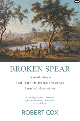 Robert Cox Broken Spear: The Untold Story of Black Tom Birch, the Man who Sparked Australias Bloodiest War