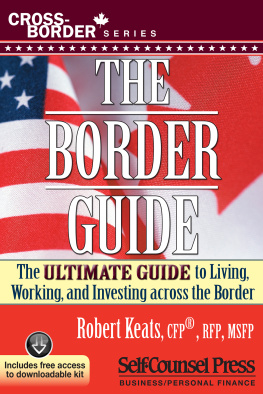 Robert Keats - The Border Guide: The Ultimate Guide to Living, Working, and Investing Across the Border