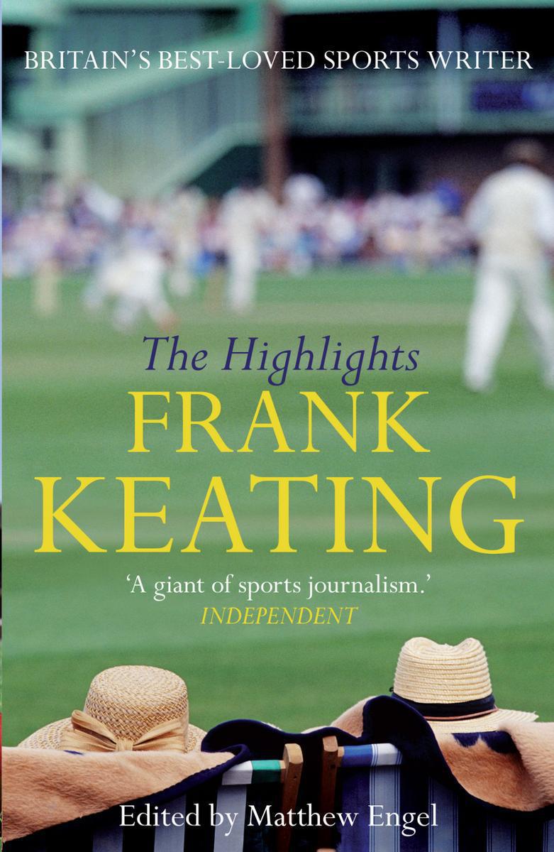 THE HIGHLIGHTS Frank Keating Edited by Matthew Engel To the Keating family - photo 1