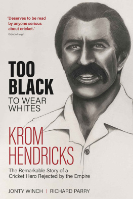 Richard Parry - Too Black to Wear White: The Remarkable Story of Krom Hendricks, a Cricket Hero Rejected by the Empire