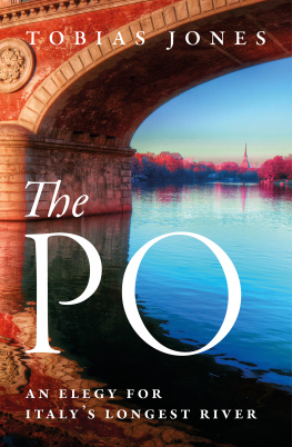 Tobias Jones - The Po: An Elegy for Italys Longest River