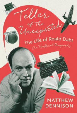 Matthew Dennison - Teller of the Unexpected: The Life of Roald Dahl, an Unofficial Biography