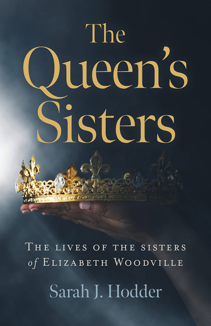 The Queens Sisters The lives of the sisters of Elizabeth Woodville First - photo 1