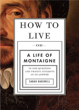 Sarah Bakewell How to Live: Or A Life of Montaigne in One Question and Twenty Attempts at an Answer