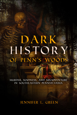 Jennifer L Green - Dark History of Penns Woods: Murder, Madness, and Misadventure in Southeastern Pennsylvania