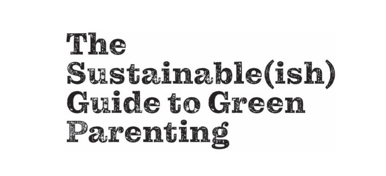 The Sustainableish Guide to Green Parenting Guilt-free Eco-ideas for Raising your Kids - image 2