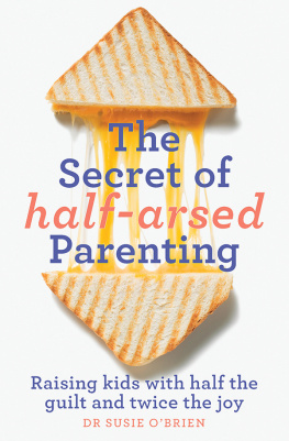 Susie OBrien - The Secret of Half-Arsed Parenting: Raising kids with half the guilt and twice the joy