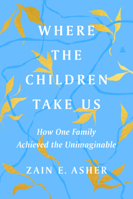 Zain E. Asher - Where the Children Take Us: How One Family Achieved the Unimaginable