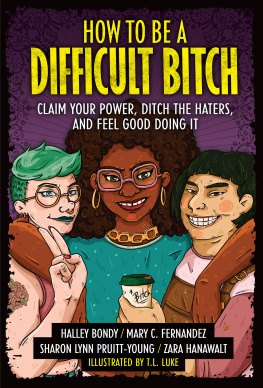 Halley Bondy - How to Be a Difficult Bitch: Claim Your Power, Ditch the Haters, and Feel Good Doing It