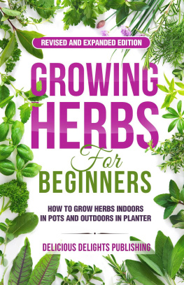 Delicious Delights Publishing - Growing Herbs For Beginners: How to Grow Herbs Indoors in Pots And Outdoors in Planter (Revised and Expanded Edition)