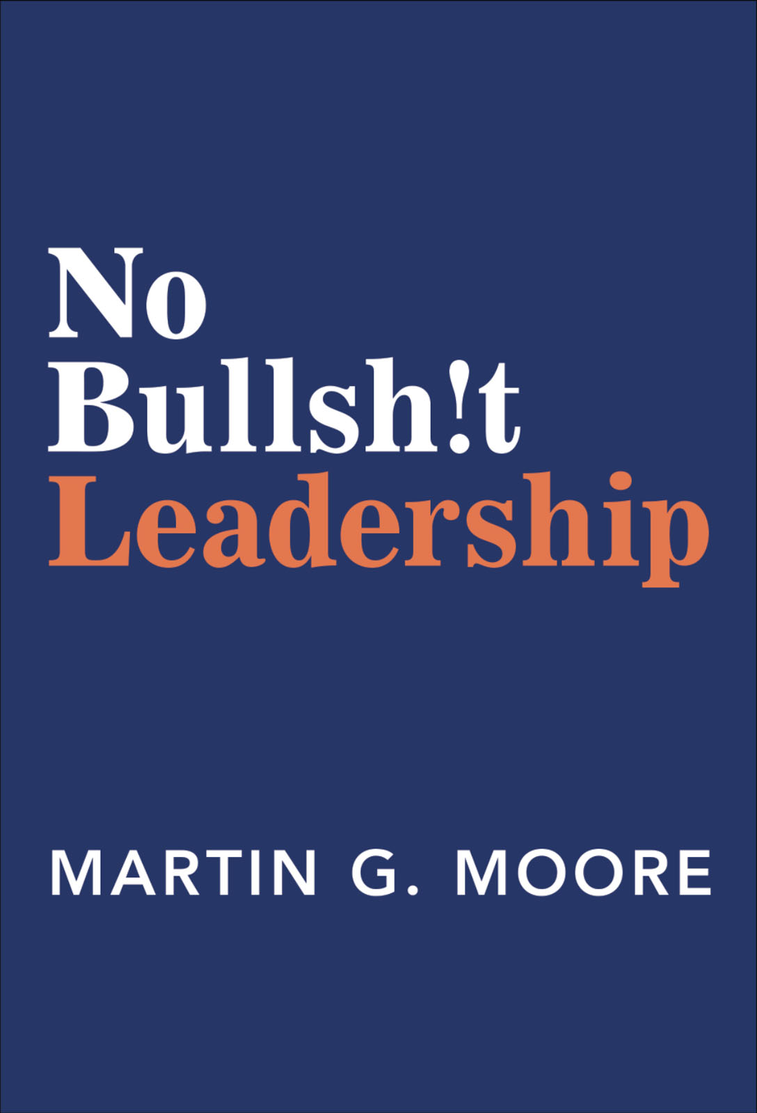 No Bullsht Leadership Copyright 2021 by Martin G Moore All rights - photo 1