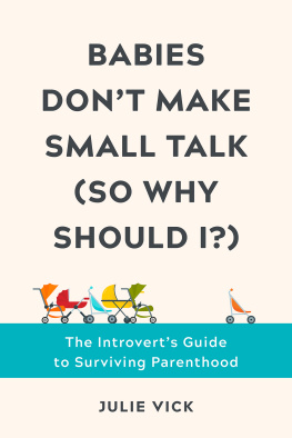 Julie Vick - Babies Dont Make Small Talk (So Why Should I?): The Introverts Guide to Surviving Parenthood