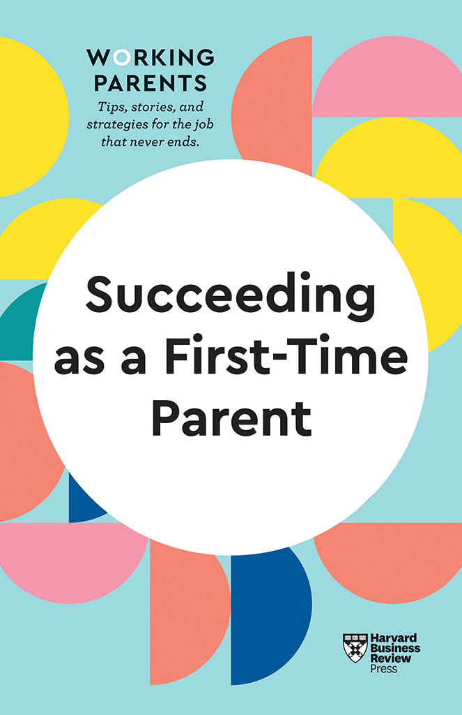 Succeeding as a First-Time Parent HBR WORKING PARENTS SERIES Tips stories - photo 1