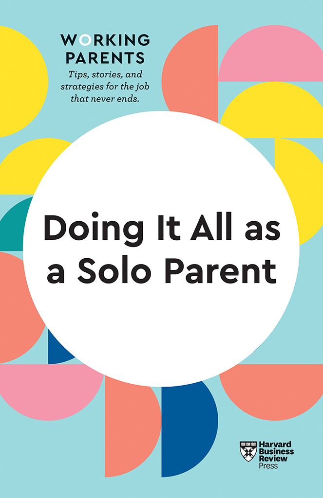 Doing It All as a Solo Parent HBR WORKING PARENTS SERIES Tips stories and - photo 1