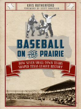 Kris Rutherford Baseball on the Prairie: How Seven Small-Town Teams Shaped Texas League History