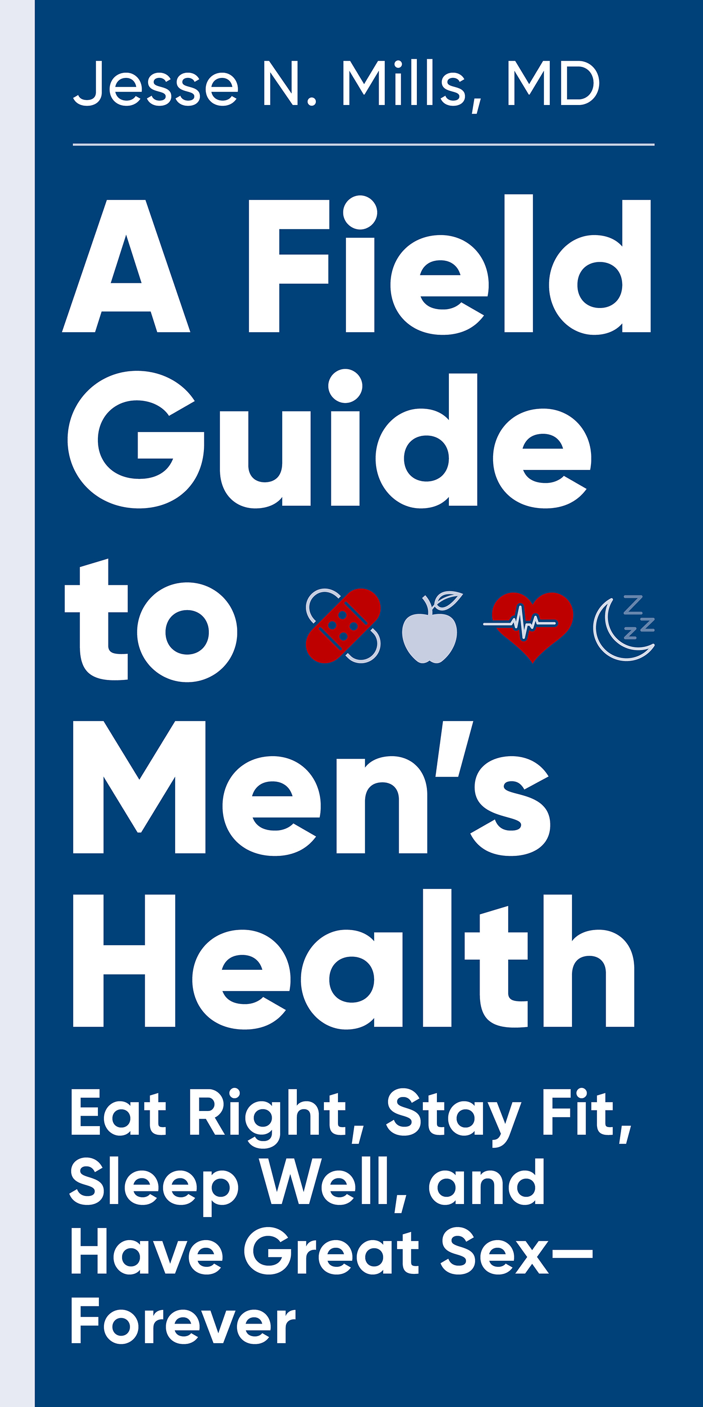 A Field Guide to Mens Health Eat Right Stay Fit Sleep Well and Have Great - photo 1