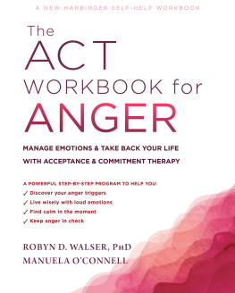 Robyn D. Walser - The ACT Workbook for Anger: Manage Emotions and Take Back Your Life with Acceptance and Commitment Therapy