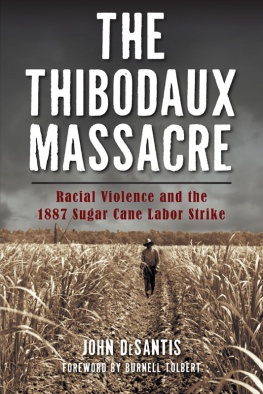 John DeSantis The Thibodaux Massacre: Racial Violence and the 1887 Sugar Cane Labor Strike