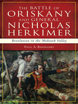 Paul A. Boehlert - The Battle of Oriskany and General Nicholas Herkimer: Revolution in the Mohawk Valley