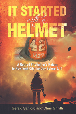 Gerald Sanford It Started with a Helmet: A Retired Firefighters Return to New York City the Day Before 9/11