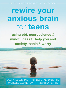 Debra Kissen - Rewire Your Anxious Brain for Teens: Using CBT, Neuroscience, and Mindfulness to Help You End Anxiety, Panic, and Worry