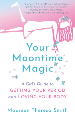 Maureen Theresa Smith Your Moontime Magic: A Girls Guide to Getting Your Period and Loving Your Body