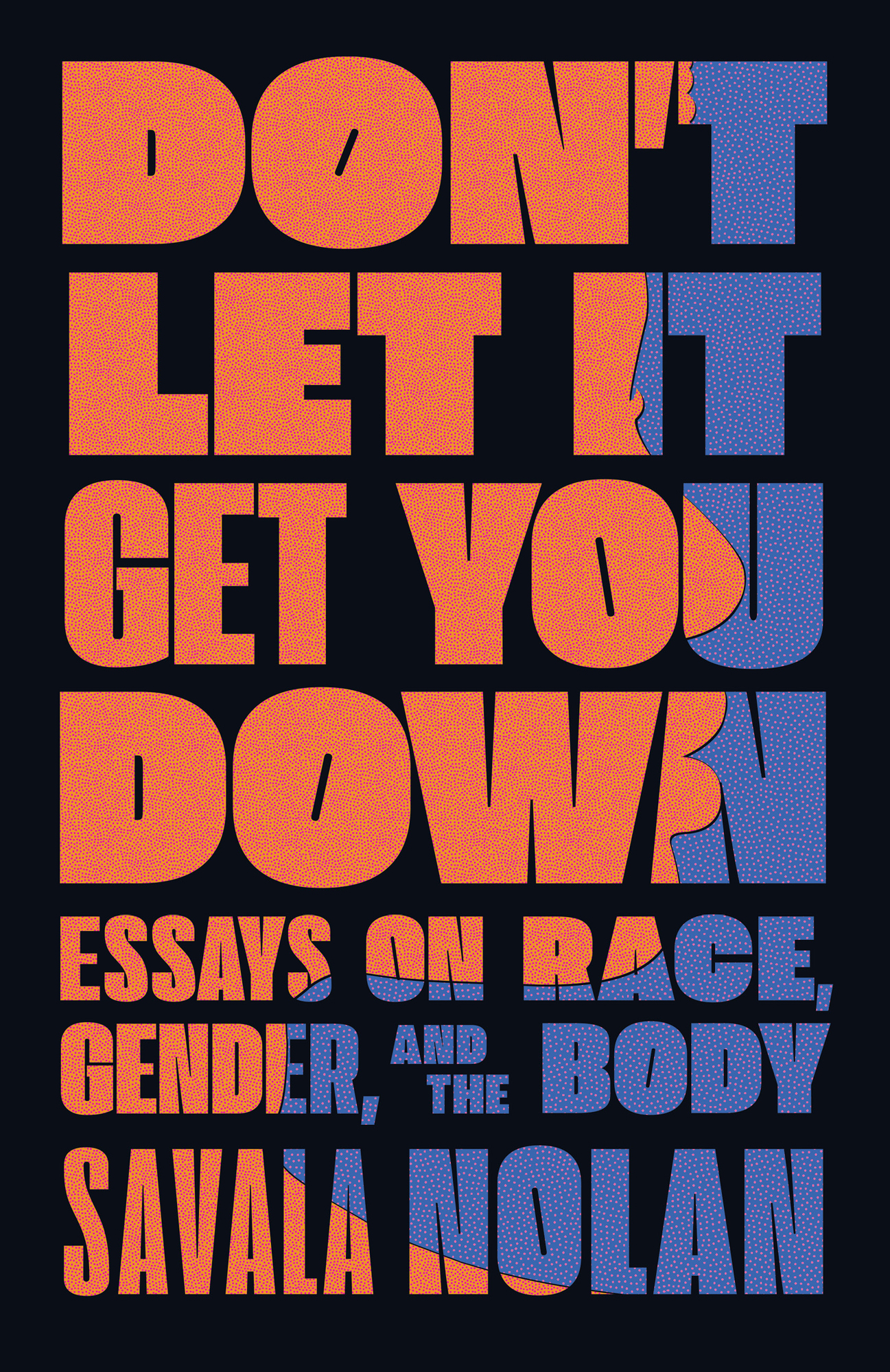 Dont Let It Get You Down Essays on Race Gender and the Body Savala Nolan - photo 1