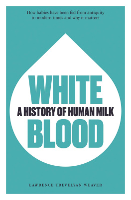 Lawrence Trevelyan Weaver - White Blood: A History of Human Milk