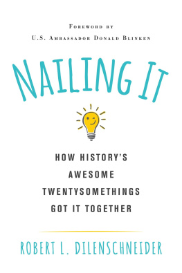 Robert L. Dilenschneider Nailing It: How Historys Awesome Twentysomethings Got It Together