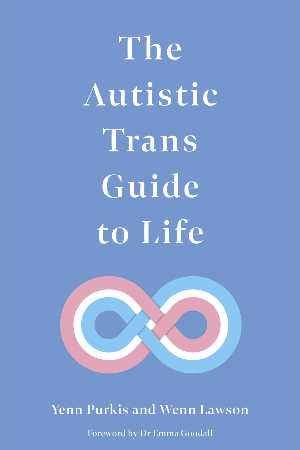 The Autistic Trans Guide to Life Yenn Purkis Wenn Lawson Foreword by Dr - photo 1