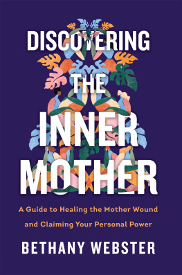 Bethany Webster Discovering the Inner Mother: A Guide to Healing the Mother Wound and Claiming Your Personal Power