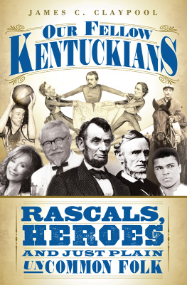 James C. Claypool - Our Fellow Kentuckians: Rascals, Heroes and Just Plain Uncommon Folk