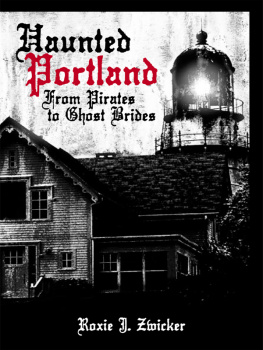 Roxie J. Zwicker - Haunted Portland: From Pirates to Ghost Brides