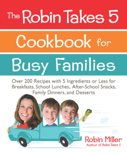 Robin Miller - The Robin Takes 5 Cookbook for Busy Families: Over 200 Recipes with 5 Ingredients or Less for Breakfasts, School Lunches, After-School Snacks, Family Dinners, and Desserts