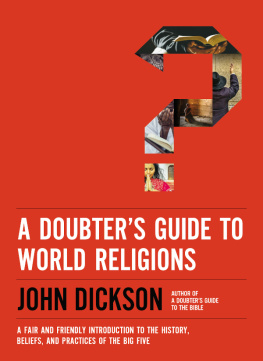 John Dickson A Doubters Guide to World Religions: A Fair and Friendly Introduction to the History, Beliefs, and Practices of the Big Five