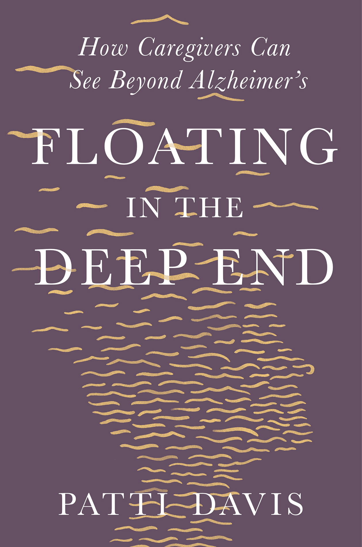 FLOATING IN THE DEEP END How Caregivers Can See Beyond Alzheimers Patti Davis - photo 1