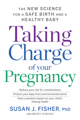 Susan J. Fisher Taking Charge of Your Pregnancy: The New Science for a Safe Birth and a Healthy Baby