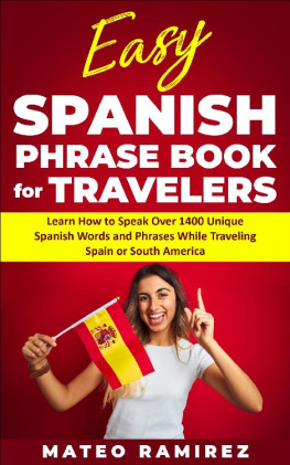 Mateo Ramirez - Easy Spanish Phrase Book for Travelers: Learn How to Speak Over 1400 Unique Spanish Words and Phrases While Traveling Spain and South America