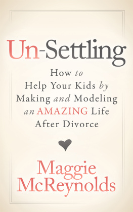 Maggie McReynolds - Un-Settling: How to Help Your Kids by Making and Modeling an Amazing Life After Divorce