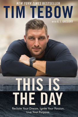 Tim Tebow This Is the Day: Reclaim Your Dream. Ignite Your Passion. Live Your Purpose.