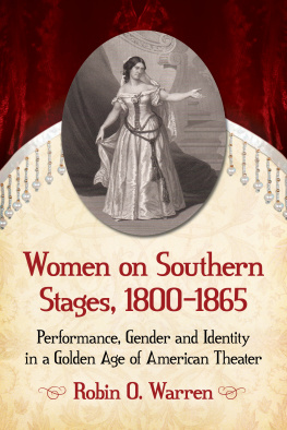 Robin O. Warren - Women on Southern Stages, 1800-1865: Performance, Gender and Identity in a Golden Age of American Theater