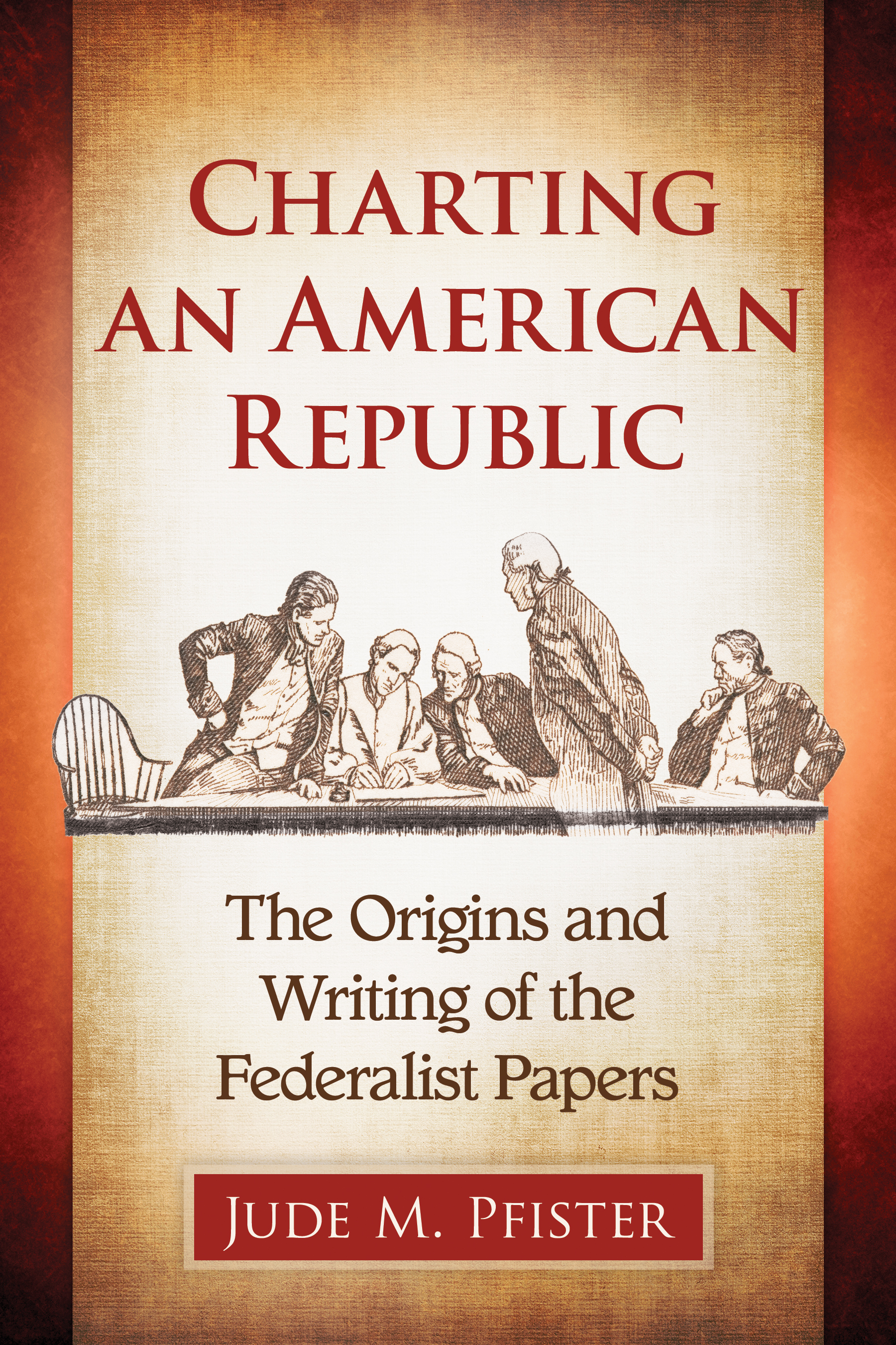 Charting an American Republic The Origins and Writing of the Federalist Papers - image 1