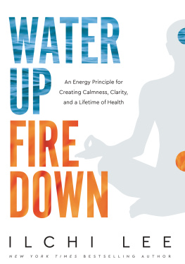 Ilchi Lee Water Up Fire Down: An Energy Principle for Creating Calmness, Clarity, and a Lifetime of Health