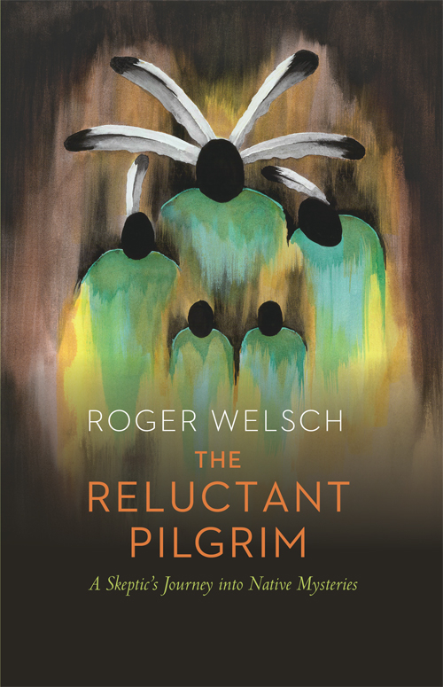 Praise for Roger Welschs The Reluctant Pilgrim A Skeptics Journey into Native - photo 1