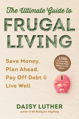 Daisy Luther - The Ultimate Guide to Frugal Living: Save Money, Plan Ahead, Pay Off Debt & Live Well