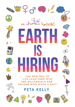 Peta Kelly - Earth is Hiring: The New Way to Live, Lead, Earn, Give for Millennials and Anyone Who Gives a Sh*t