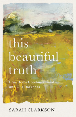 Sarah Clarkson - This Beautiful Truth: How Gods Goodness Breaks Into Our Darkness