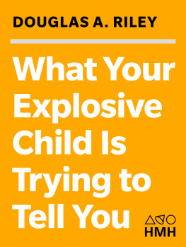 Douglas A. Riley What Your Explosive Child Is Trying to Tell You: Discovering the Pathway from Symptoms to Solutions